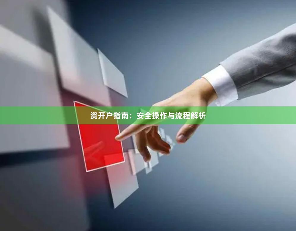 资开户指南：安全操作与流程解析