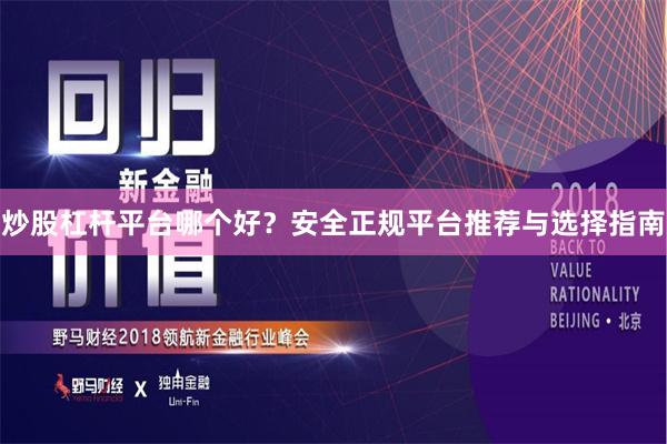 炒股杠杆平台哪个好？安全正规平台推荐与选择指南