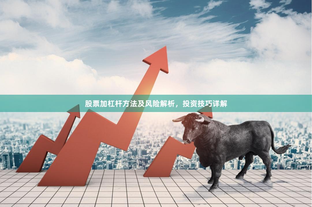 股票加杠杆方法及风险解析，投资技巧详解
