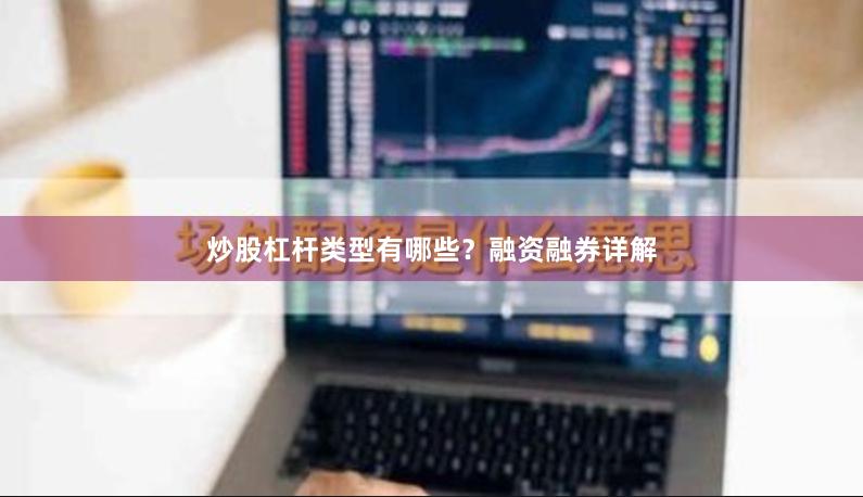 炒股杠杆类型有哪些？融资融券详解