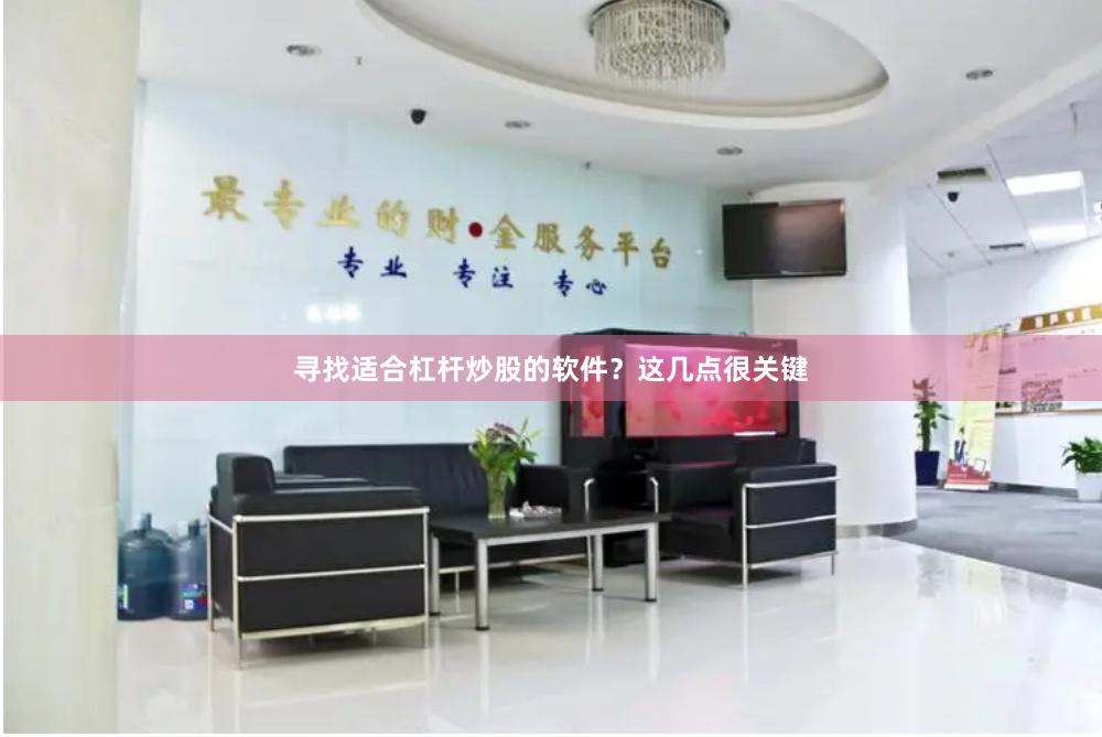 寻找适合杠杆炒股的软件？这几点很关键