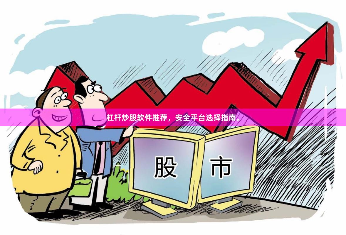 杠杆炒股软件推荐，安全平台选择指南。