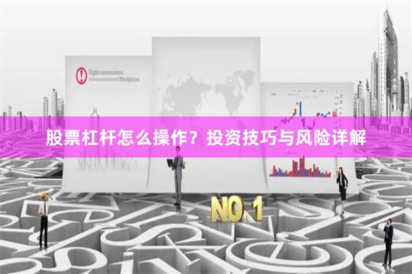股票杠杆怎么操作？投资技巧与风险详解